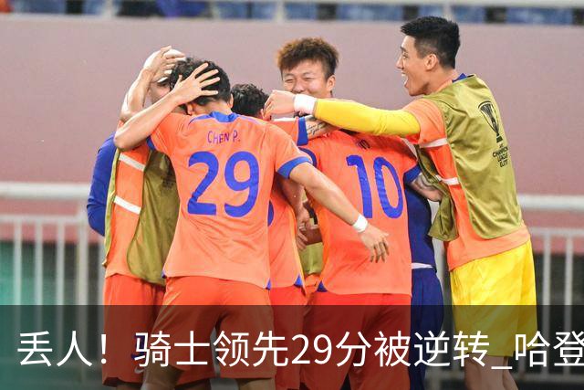 丢人！骑士领先29分被逆转 哈登还是软脚蟹，沃特森让人失望