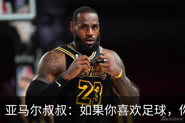 亚马尔叔叔：如果你喜欢足球，你会去看亚马尔，不会去看凯恩