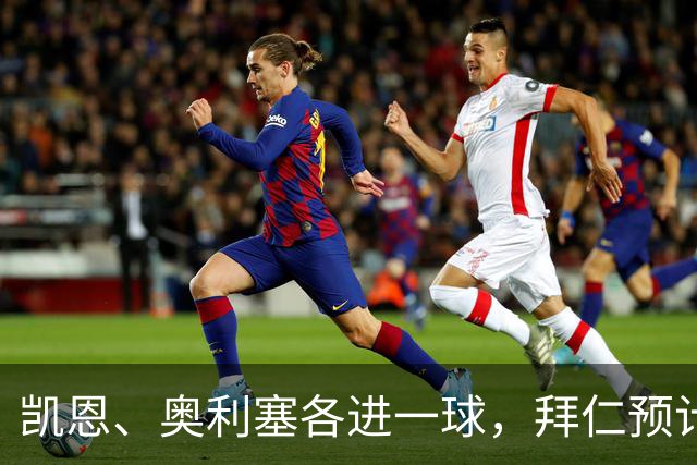 凯恩、奥利塞各进一球，拜仁预计2比1客胜弗赖堡