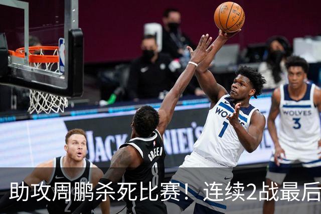 助攻周鹏杀死比赛！连续2战最后时刻稳定军心，球迷：没你广东要4连败
