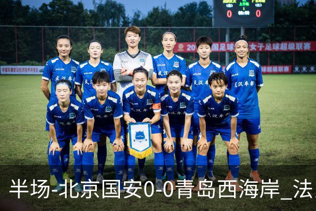 半场-北京国安0-0青岛西海岸 法比奥伤退阿齐兹门线解围