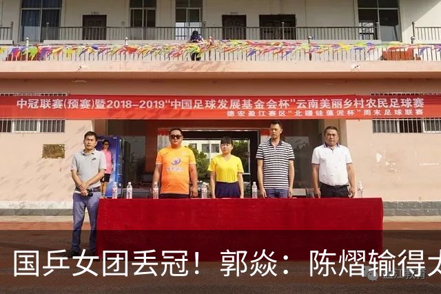 国乒女团丢冠！郭焱：陈熠输得太快太干脆 特别想念孙颖莎王曼昱