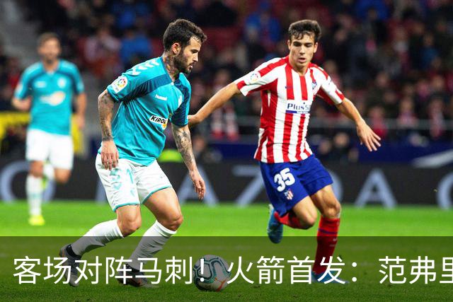 客场对阵马刺！火箭首发：范弗里特、阿门、杜兰特、小贾、申京