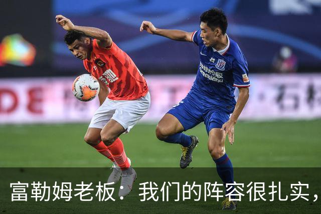 富勒姆老板：我们的阵容很扎实，我们走在正确的道路上