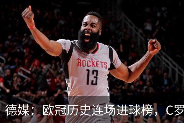 德媒：欧冠历史连场进球榜，C罗11场封神，凯恩9场有望超越