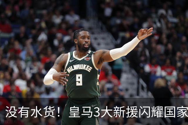 没有水货！皇马3大新援闪耀国家德比 穆帅买人眼光获认可