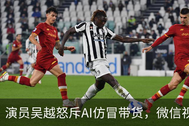 演员吴越怒斥AI仿冒带货，微信视频号回应：账号已永久封禁，内容清空