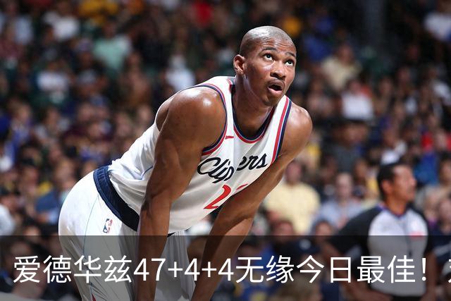 爱德华兹47+4+4无缘今日最佳！对不起，你遇到暴走的状元郎了