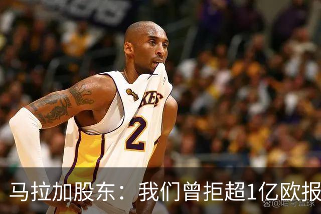 马拉加股东：我们曾拒超1亿欧报价，将推行长期计划