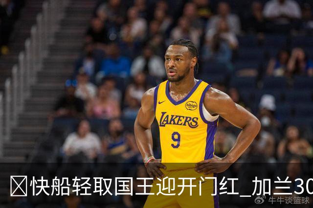 🏀快船轻取国王迎开门红 加兰30分 拉文28分 7号秀阿卡夫24中5