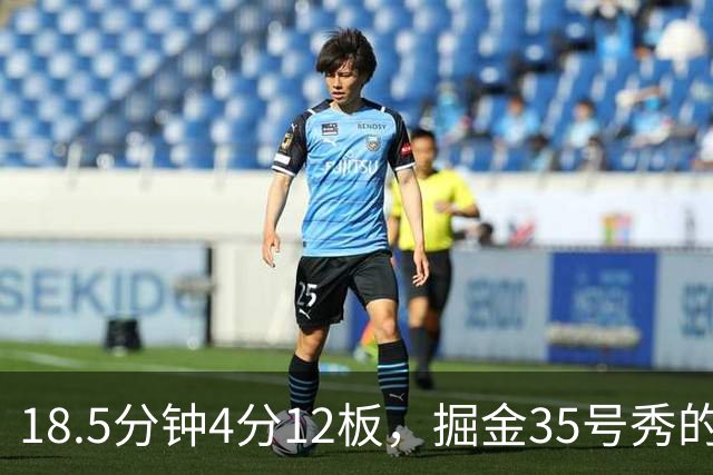 18.5分钟4分12板，掘金35号秀的数据有点怪
