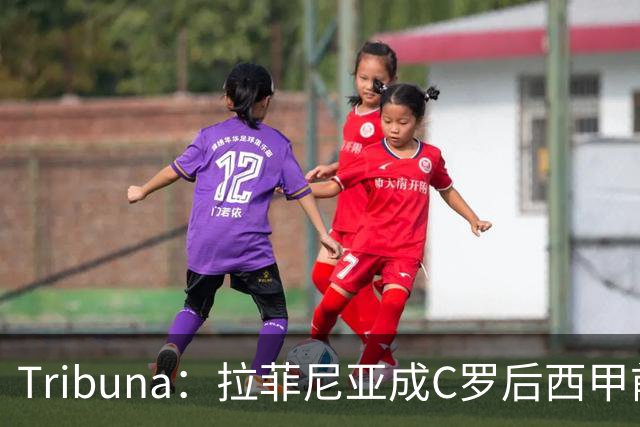 Tribuna：拉菲尼亚成C罗后西甲前10轮13球第一人