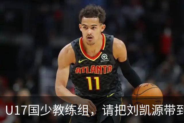 U17国少教练组，请把刘凯源带到世少赛吧