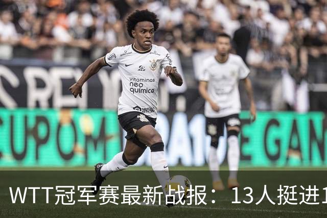 WTT冠军赛最新战报：13人挺进16强！国乒3战全胜，日韩瑞罗各有2人晋级
